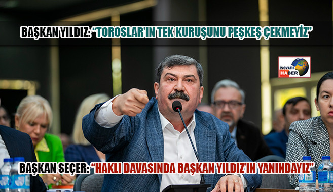 Başkan Yıldız 'Toroslar’ın Tek Kuruşunu Peşkeş Çekmeyiz'