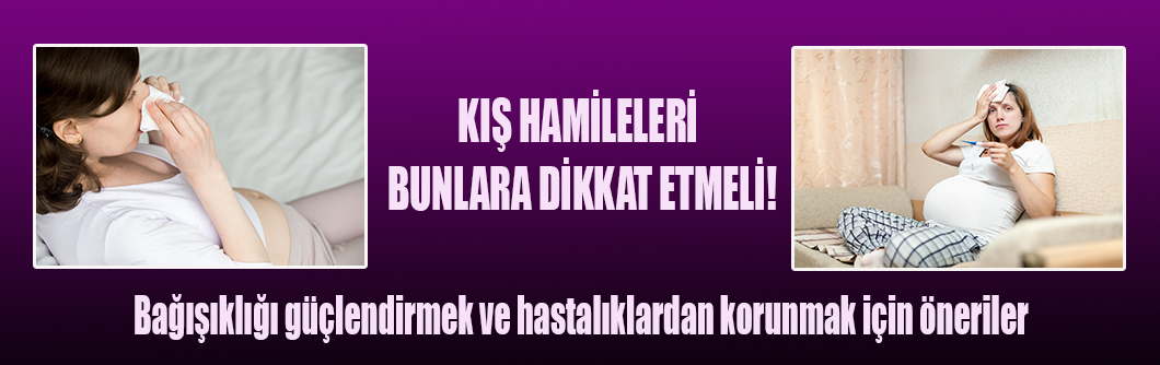 Kış hamileleri bunlara dikkat etmeli!                