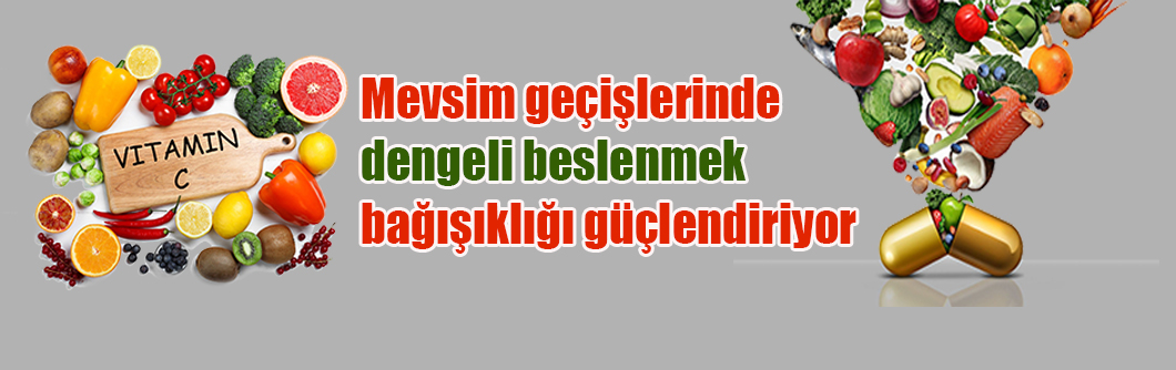 Mevsim geçişlerinde dengeli beslenmek bağışıklığı güçlendiriyor