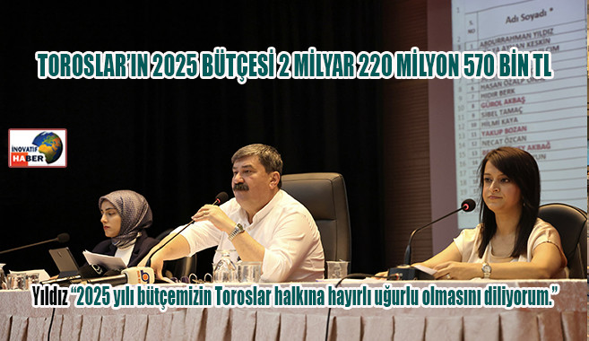 Toroslar’ın 2025 Bütçesi 2 Milyar 220 Milyon 570 Bin Tl