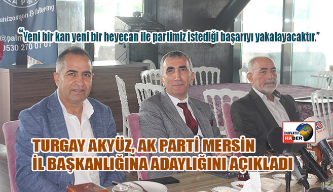 Turgay Akyüz Ak Parti Mersin İl Başkanlığına Adaylığını Açıkladı