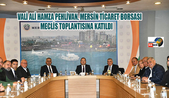 Vali Ali Hamza Pehlivan, Mersin Ticaret Borsası Meclis Toplantısına Katıldı